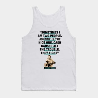 Johnny Cash Quote - "Sometimes I Am Two People. Johnny Is The Nice One. Cash Causes All The Trouble. They Fight" Tank Top